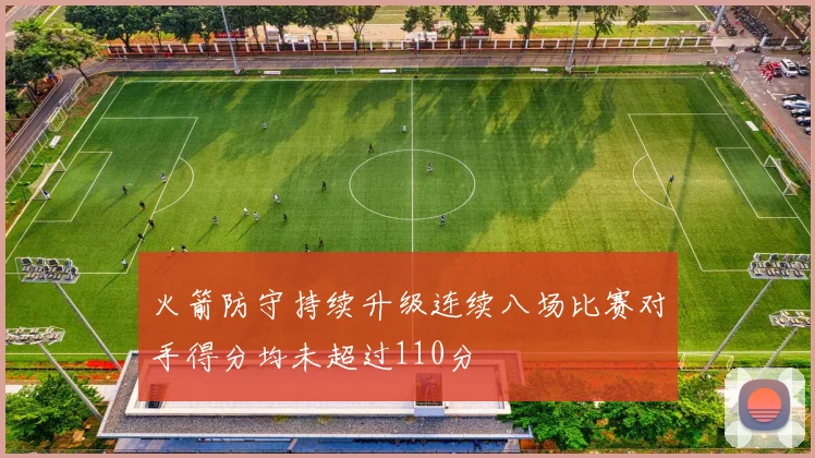 火箭防守持续升级连续八场比赛对手得分均未超过110分